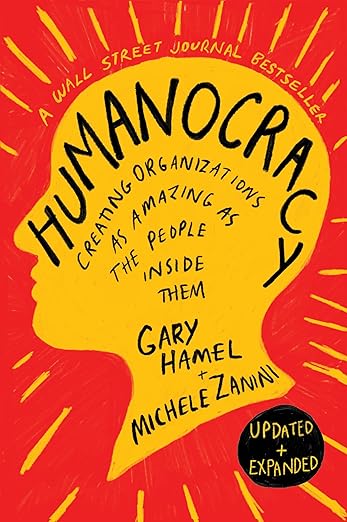 Humanocracy, Updated and Expanded: Creating Organizations as Amazing as the People Inside Them